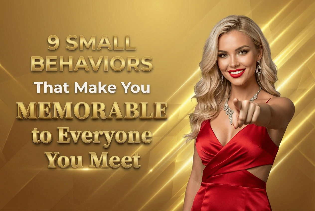 9 Small Behaviors That Make You Memorable to Everyone You Meet 10 9 Small Behaviors That Make You Memorable to Everyone You Meet