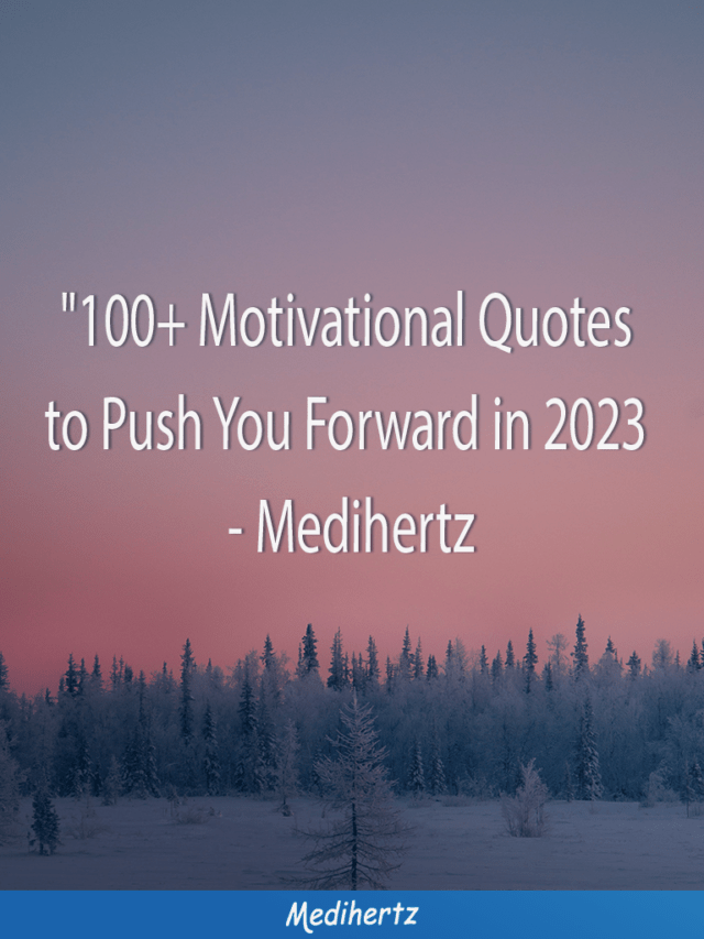 100+ Motivational Quotes to Push You Forward in 2023 - Medihertz