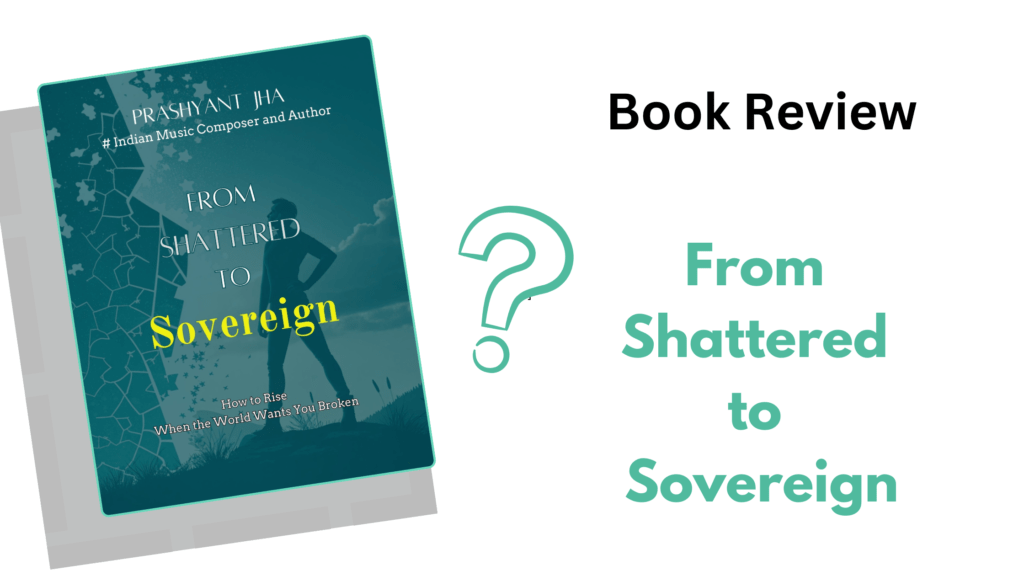 Who Should (and Shouldn’t) Read From Shattered to Sovereign by Prashyant Jha