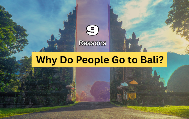 Why Do People Go to Bali? 9 Reasons It’s the Ultimate Travel Destination