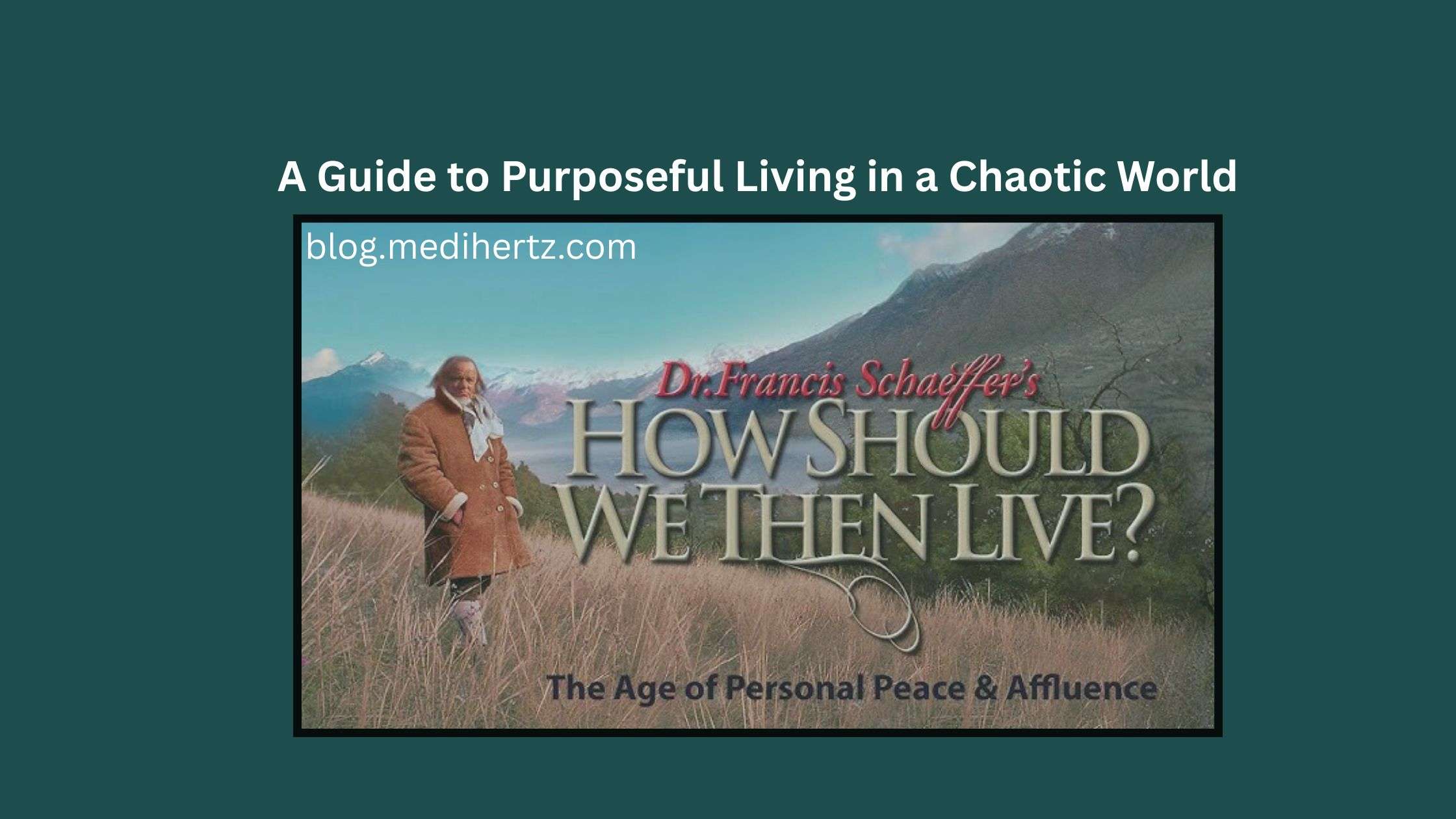 How Should We Then Live? A Guide to Purposeful Living in a Chaotic World
