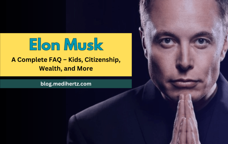 Elon Musk: A Complete FAQ – Kids, Citizenship, Wealth, and More