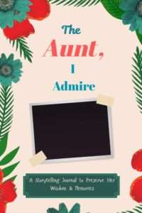 The Aunt I Admire: A Storytelling Journal to Preserve Her Wisdom & Memories: Guided Prompt Book for Aunts | 6x9, 107 Pages