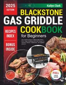 Blackstone Gas Griddle Cookbook for Beginners: Easy Outdoor Recipes to Master BBQ Grilling — From Crispy Breakfasts and Bold Burgers to Flavorful Skewers, Sandwiches, and Griddled Desserts
