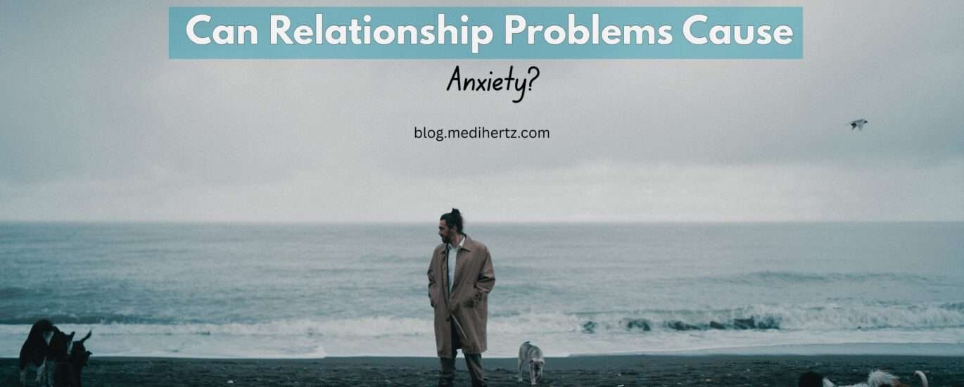 Can Relationship Problems Cause Anxiety?