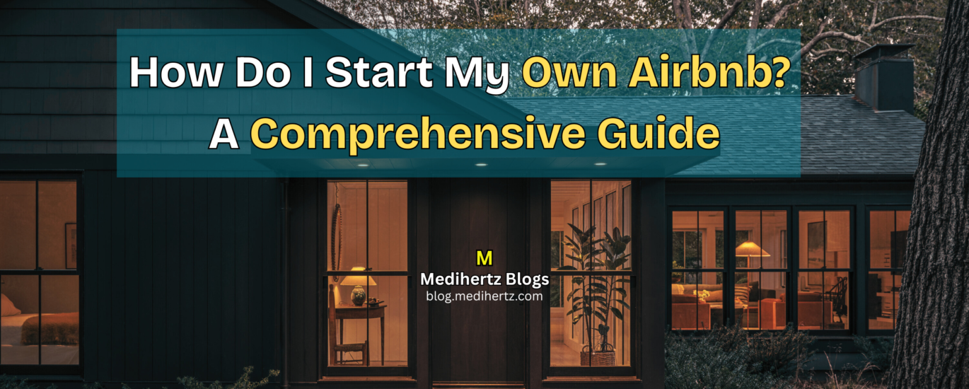 How Do I Start My Own Airbnb? A Comprehensive Guide