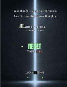 RESET YOUR LIFE – Manifestation Edition: Your thoughts shape your direction. Your writing shapes your thoughts.